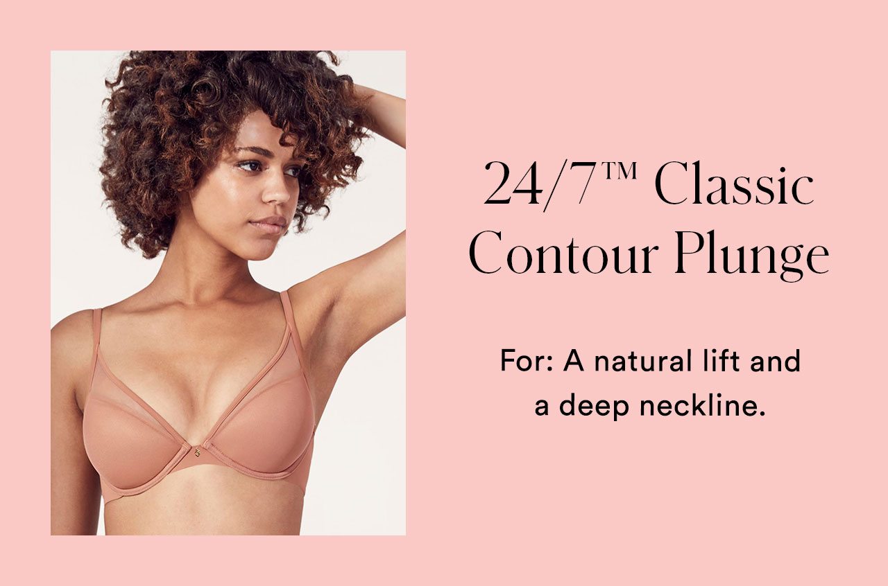 24/7™ Classic Contour Plunge | For: A natural lift and a deep neckline.