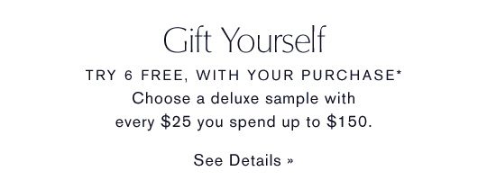 GIFT YOURSELF | Try 6 Free, With Your Purchase