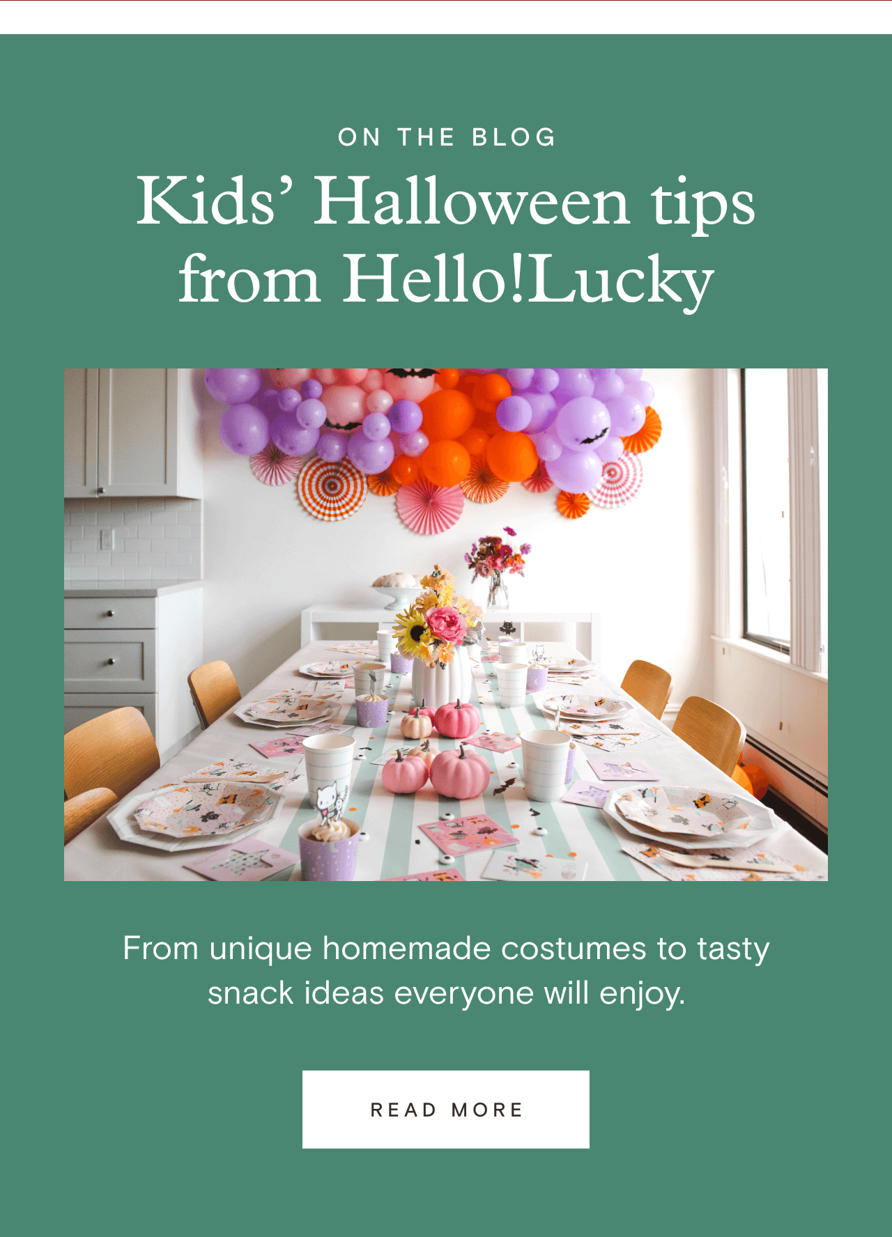 ON THE BLOG. Kids' Halloween tips from Hello!Lucky. READ MORE