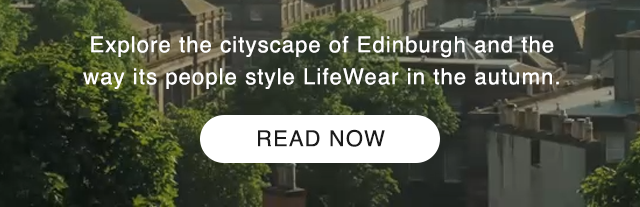 SUB - EXPLORE THE CITYSCAPE OF EDINBURGH AND THE WAYY ITS PEOPLE STYLE LIFEWEAR IN THE AUTUMN. READ NOW.