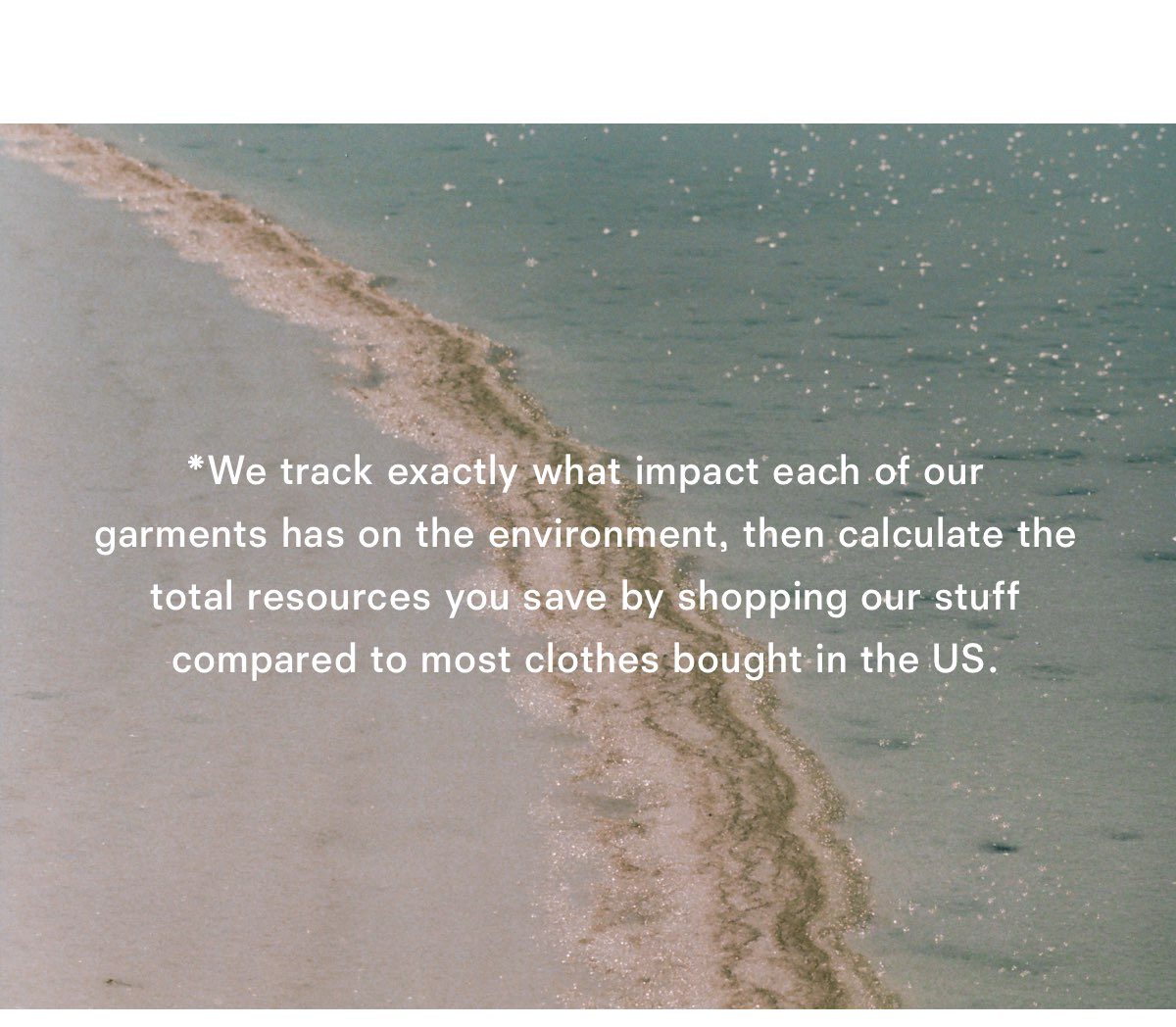 We track exactly what impact each of our garments has on the environment