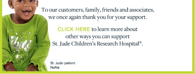 CLICK HERE TO LEARN MORE ABOUT OTHER WAYS YOU CAN SUPPORT ST. JUDE CHILDREN'S RESEARCH HOSPITAL.