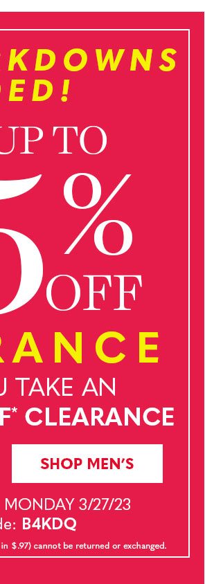 NEW MARKDOWNS ADDED SAVE UP TO 75% OFF CLEARANCE WHEN YOU TAKE AN EXTRA 25% OFF SHOP MEN'S ONLINE ONLY.'