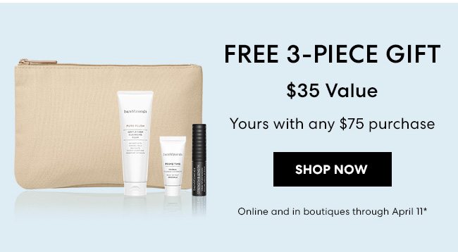 FREE 3-PIECE GIFT $35 Value - Yours with any $75 purchase - Shop Now - Online and in boutiques through April 11*