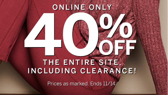 Online Only 40% Off the entire site, including clearance! Prices as marked. Ends 11/14.