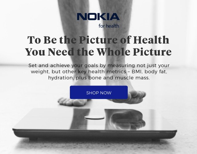 Nokia for health | To Be the Picture of Health You Need the Whole Picture | Set and achieve your goals by measuring not just your weight, but other key health metrics – BMI, body fat, hydration, plus bone and muscle mass. | shop Now