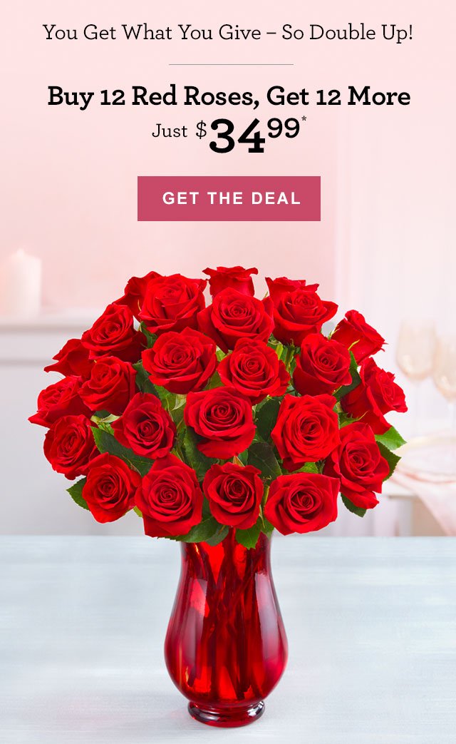 You Get What You Give - So Double Up! Buy 12 Red Roses, Get 12 More Just $34.99 GET THE DEAL 