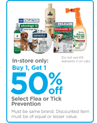 In-store only: Buy 1, get 1 50% off select flea or tick prevention.