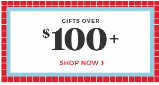 Shop now. gifts over $100+.