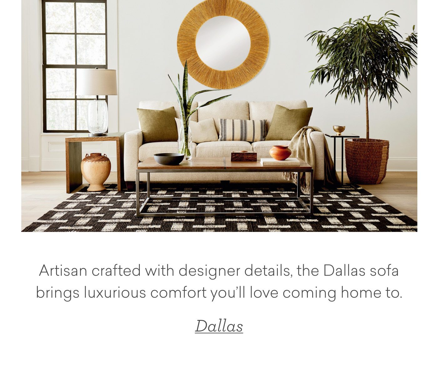 Artisan crafted with designer details, the Dallas sofa brings luxurious comfort you'll love coming home to. Shop Dallas Sofa.