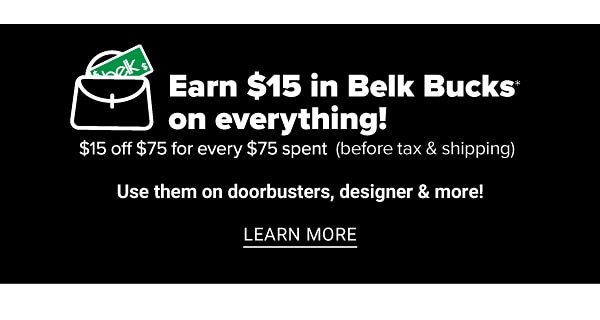 Earn $15 in Belk Bucks on everything! $15 off $75 (before tax & shipping). Use them on Doorbusters, designer & more! Learn More.