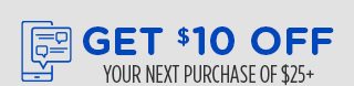 GET $10 OFF your next purchase of $25+