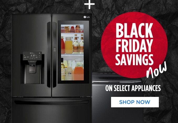 BLACK FRIDAY SAVINGS now ON SELECT APPLIANCES | SHOP NOW