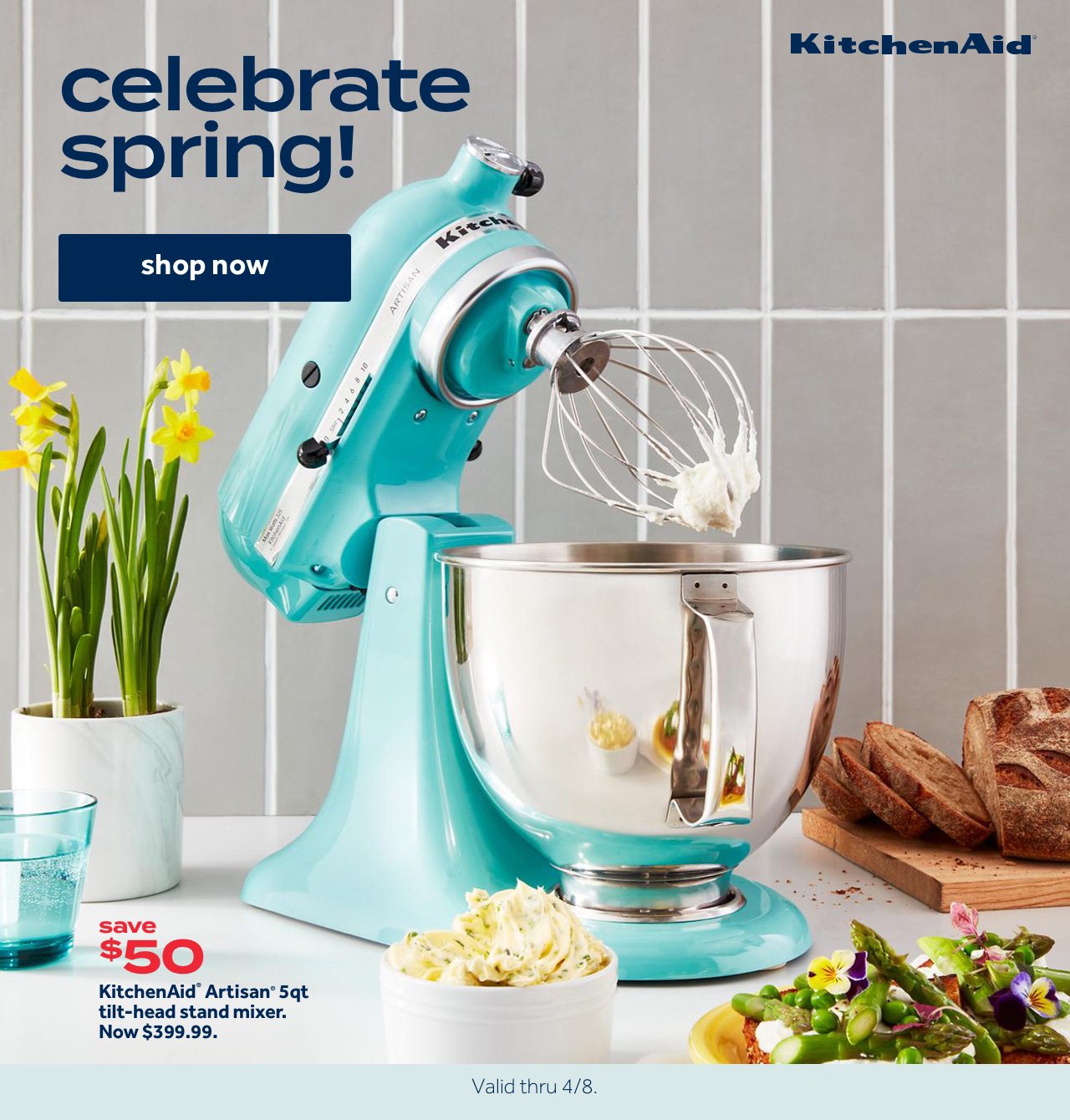 Celebrate Spring! | shop now | save $50 KitchenAid Artisan 5 qt tilt-head stand mixer. Now $399.99 | Valid thru 4/8