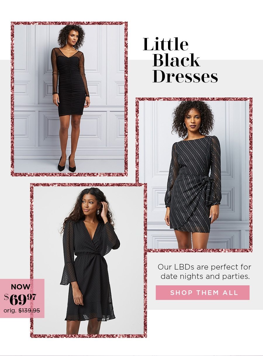 Little Black Dresses. Our LBDs are perfect for date nights and parties.