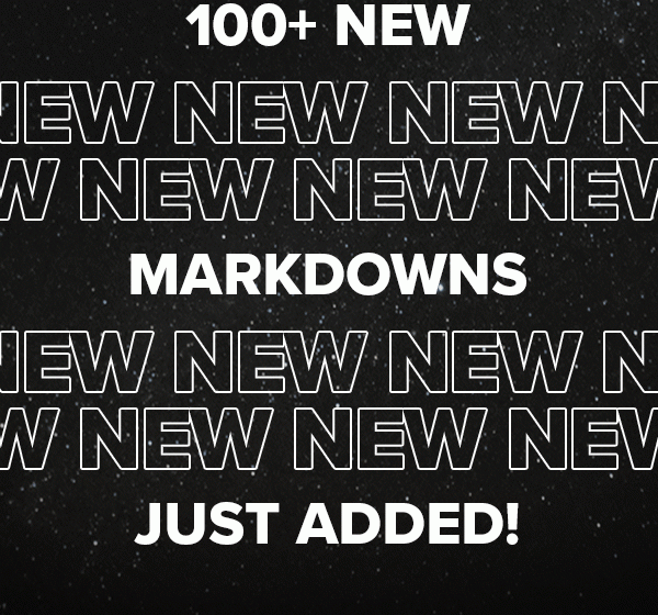 100+ NEW MARKDOWNS JUST ADDED