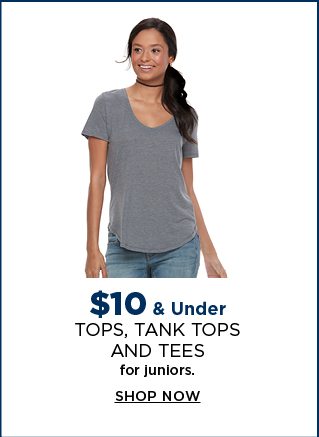 $10 and under tops, tank tops and tees for juniors. shop now.