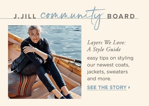 Layers we love: A style guide. See the story on our J.Jill Community Board »