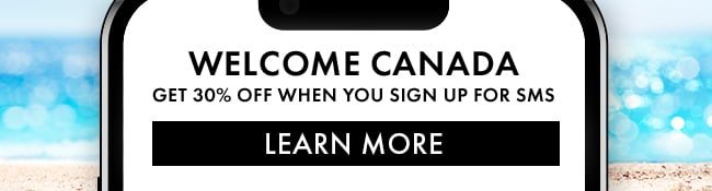 Welcome Canada. Get 30% Off when you sign up for SMS. Learn More