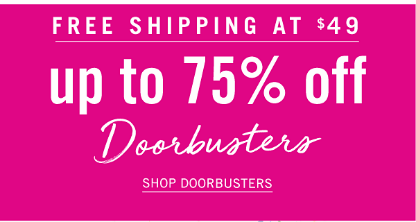 Up to 75% off Doorbusters. Shop Doorbusters.