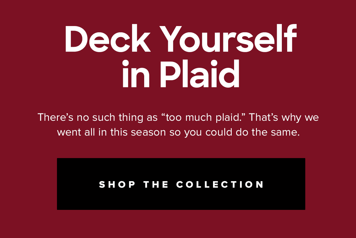 There’s no such thing as “too much plaid.” That’s why we went all in this season so you could do the same. |Shop Collection| .