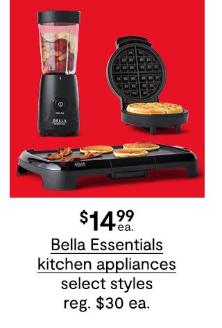 $14.99 each Bella Essentials kitchen appliances, select styles, regular $30 each