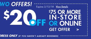 $20 off $75 or more in-store or online Get offer Expires 2/12/18 View details Exclusive offers for this email address only (If you haven't already redeemed)