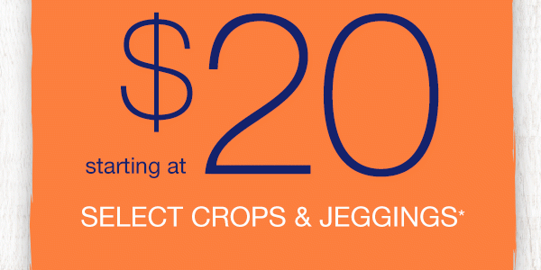 Starting at $20. Select crops and jeggings*