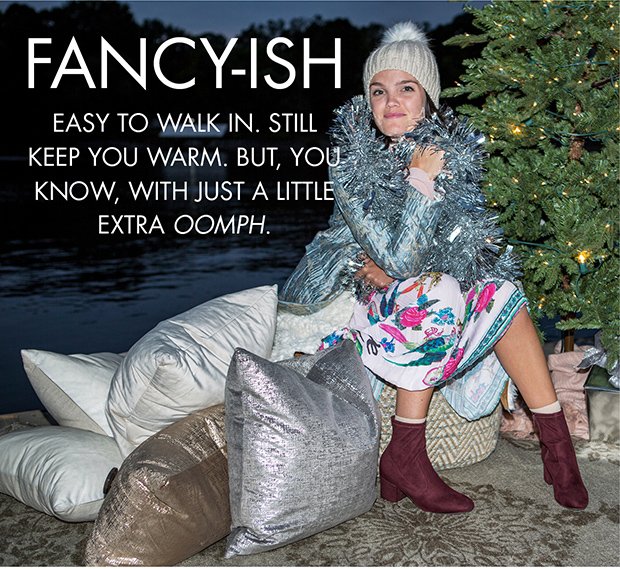 FANCY-ISH | EASY TO WALK IN. STILL KEEP YOU WARM. BUT, YOU KNOW, WITH JUST A LITTLE EXTRA OOMPH.