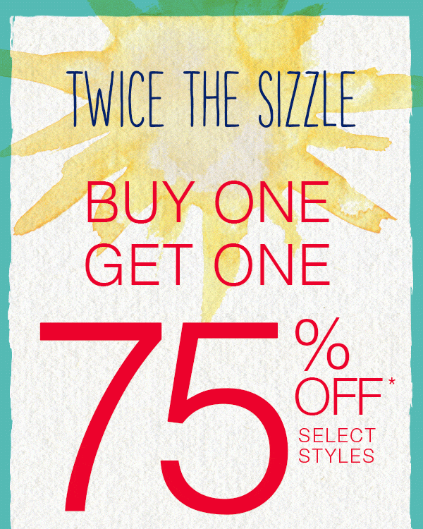 Twice the sizzle. Buy one, get one 75% off* select styles.