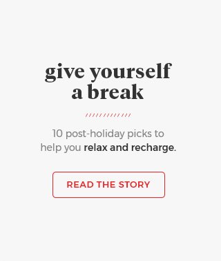 Give yourself a break 10 post-holiday picks to help you relax and recharge.Read the story