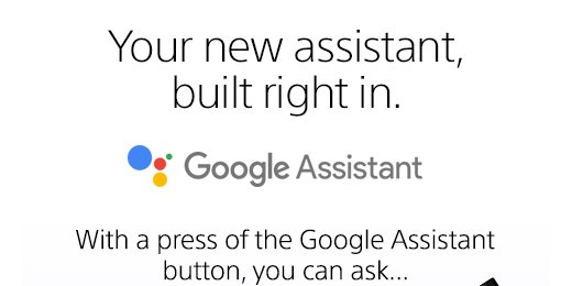 Your new assistant, built right in. With the press of a Google Assistant button, you can ask...