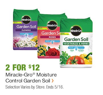 2 FOR $12 MIRACLE-GRO MOISTURE GARDEN SOIL