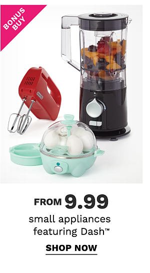 Bonus Buy - Small appliances featuring Dash™ from $9.99. Shop Now.