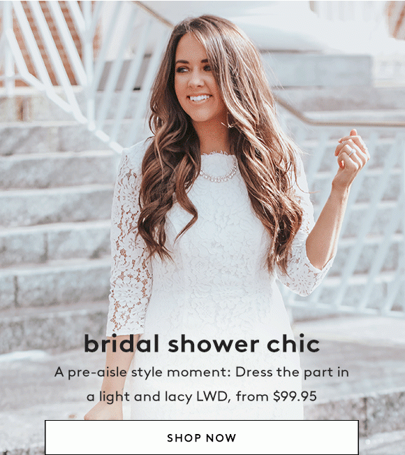 bridal shower chic - A pre-aisle style moment: Dress the part in a light and lacy LWD, from $99.95 - SHOP NOW