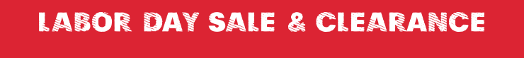 LABOR DAY SALE & CLEARANCE