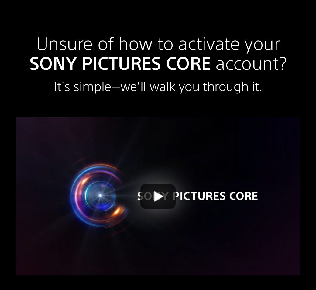 Unsure of how to activated your SONY PICTURES CORE account? It's simple we'll walk you through it.