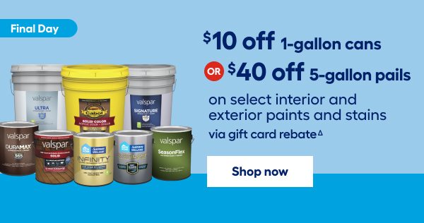 $10 off 1-gallon cans or $40 off 5-gallon pails on select interior and exterior paints and stains via gift card rebate.