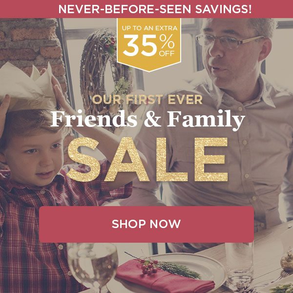 Never-Before-Seen Savings! Up to an Extra 35% Off. Shop Now.