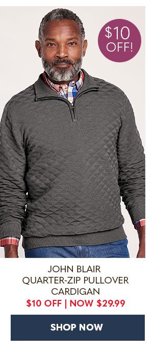 JOHN BLAIR QUARTER-ZIP PULLOVER CARDIGAN $10 OFF NOW $29.99 SHOP NOW