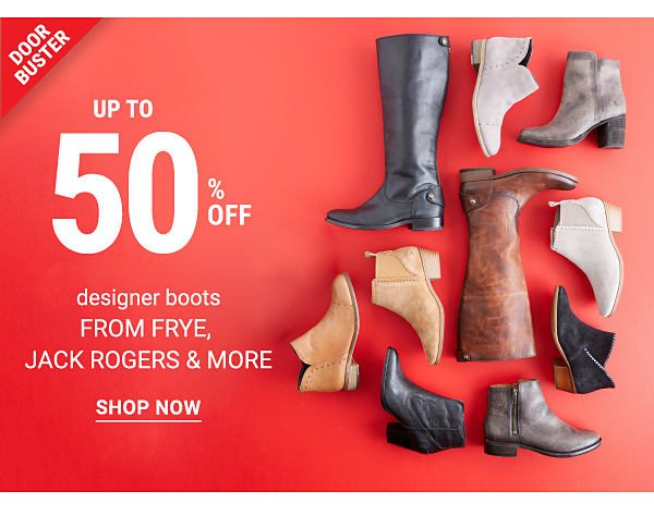 Door Buster. Up to 50% off designer boots from Frye, Jack Rogers & more. Shop now.