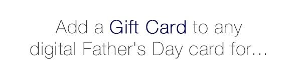Add a Gift Card to any digital Father's Day card for...