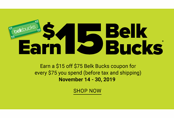 Earn $15 Belk Bucks - Earn $15 off $75 Belk Bucks coupon for every $75 you spend (before tax and shipping) November 14-30, 2019 - Shop Now