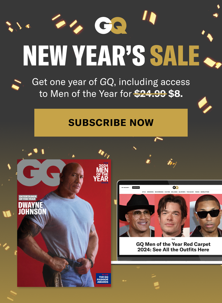 New Year's Sale. Get one year of GQ, including access to Men of the Year for $8. Subscribe now.