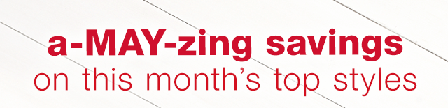 a-MAY-zing Savings on thie Month’s Top Styles