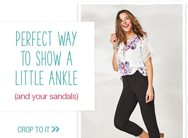 Perfect way to show a little ankle (and your sandals) Crop to it.