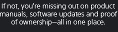If not, you’re missing out on product manuals, software updates and proof of ownership—all in one place.