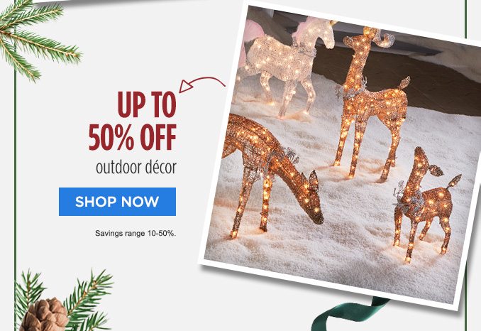 UP TO 50% OFF outdoor décor | SHOP NOW | Savings range 10-50%.