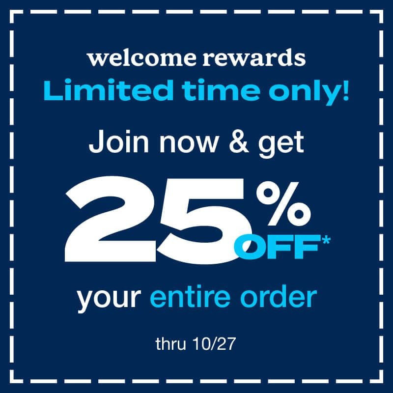 25% off* your entire order with Welcome Rewards membership