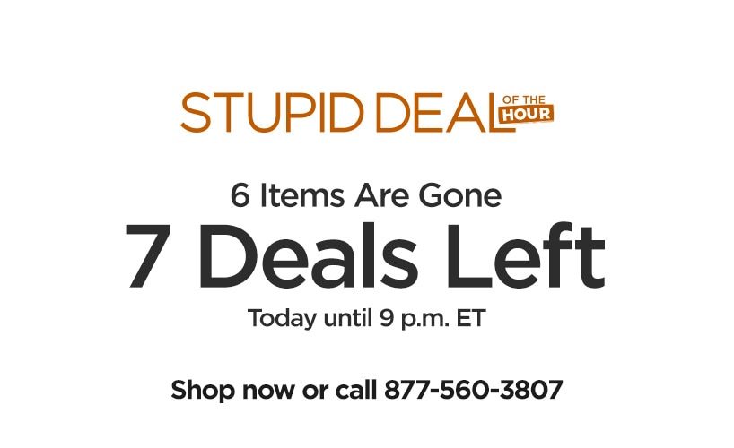 Stupid Deal of the Hour. 6 Items Are Gone. 7 Deals Left. Today until 9 p.m. ET.